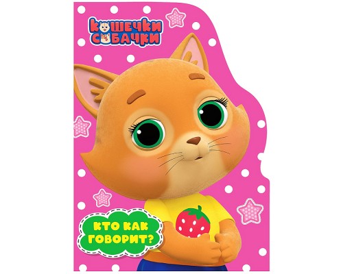 Книга с вырубкой. Кто как говорит? (Кошечки-Собачки)